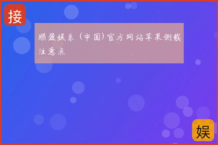 顺盈娱乐 (中国)官方网站苹果侧载注意点