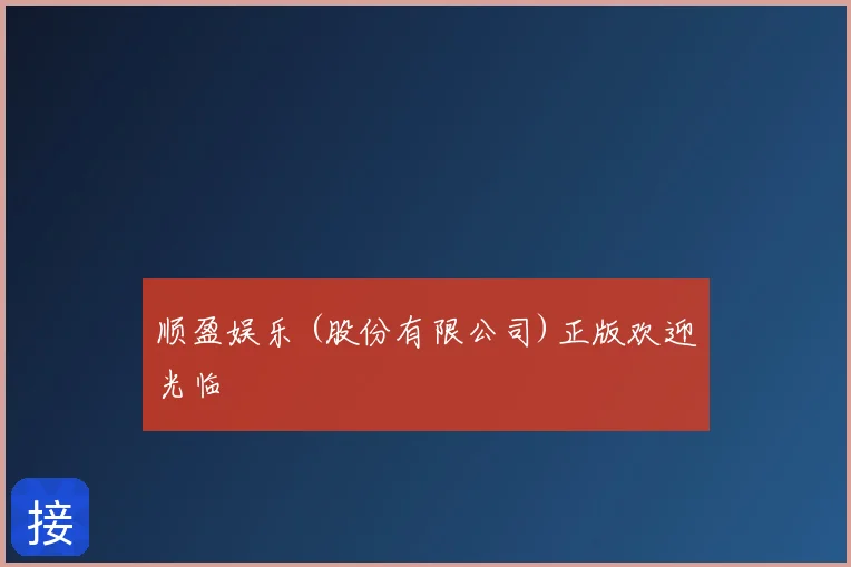 顺盈娱乐 (股份有限公司)正版欢迎光临