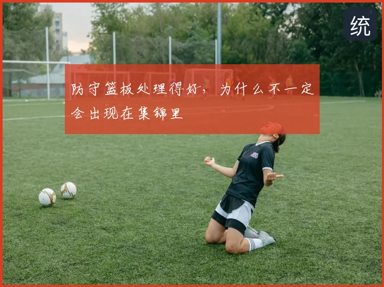 防守篮板处理得好,为什么不一定会出现在集锦里