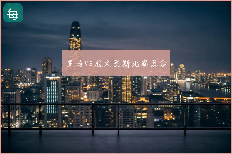 罗马vs尤文图斯比赛悬念