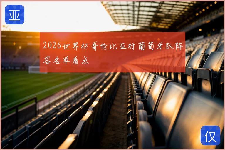 2026世界杯哥伦比亚对葡萄牙队阵容名单看点