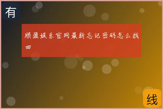 顺盈娱乐官网最新忘记密码怎么找回